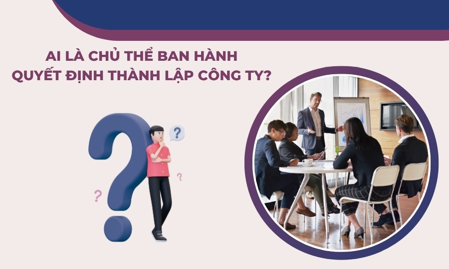 Chủ thể ban hành quyết định thành lập công ty
