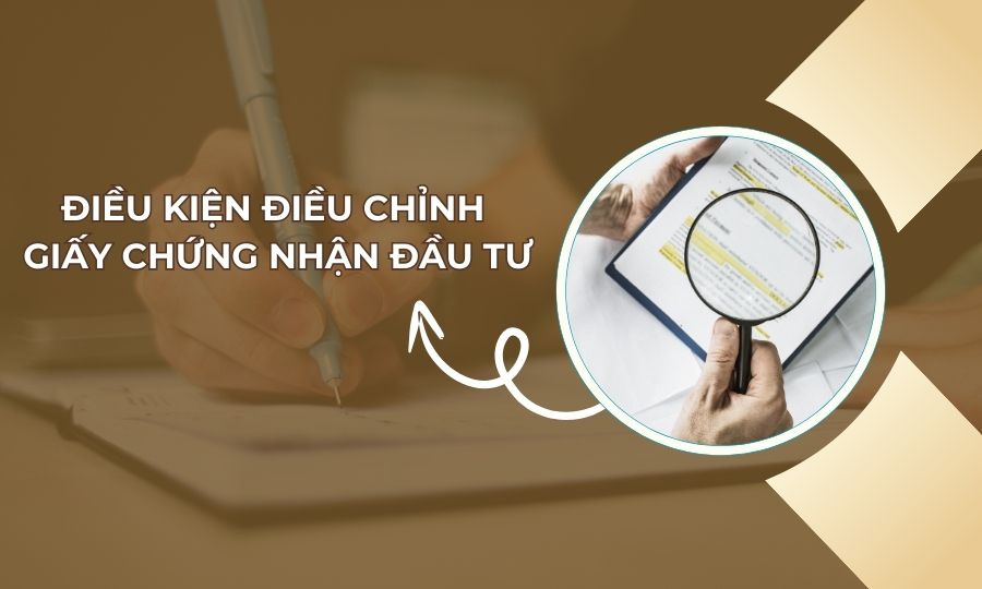 Điều kiện điều chỉnh Giấy chứng nhận đăng ký đầu tư