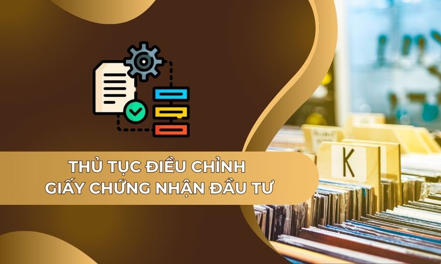 thủ tục điều chỉnh Giấy chứng nhận đầu tư