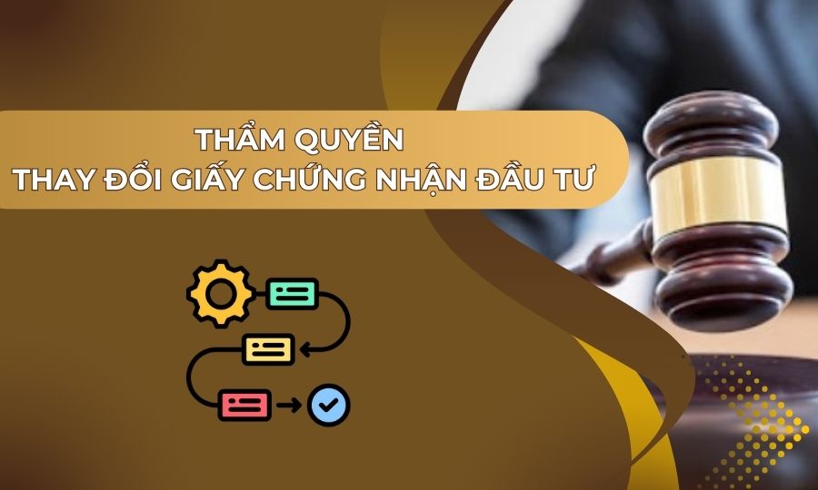 Thẩm quyền thay đổi Giấy chứng nhận đầu tư