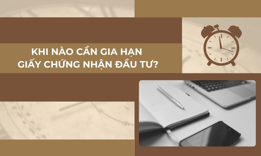 Khi nào cần gia hạn Giấy chứng nhận đầu tư