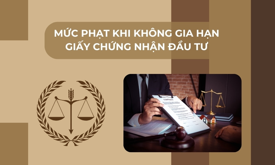 Mức xử phạt khi không gia hạn Giấy chứng nhận đầu tư