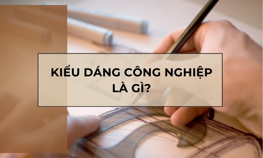 Kiểu dáng công nghiệp là gì?