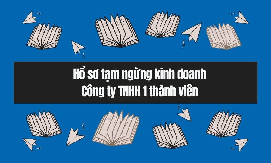 Hồ sơ tạm ngừng kinh doanh công ty TNHH 1 thành viên