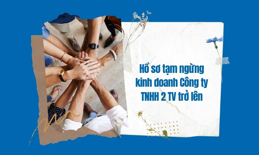 Hồ sơ tạm ngừng kinh doanh công ty TNHH 2 thành viên trở lên