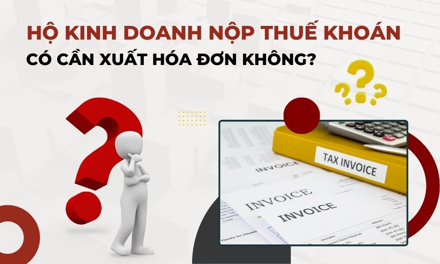 Hộ kinh doanh nộp thuế khoán có cần xuất hóa đơn không
