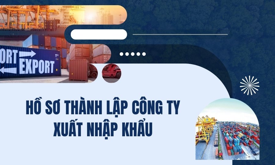 Hồ sơ thành lập công ty xuất nhập khẩu