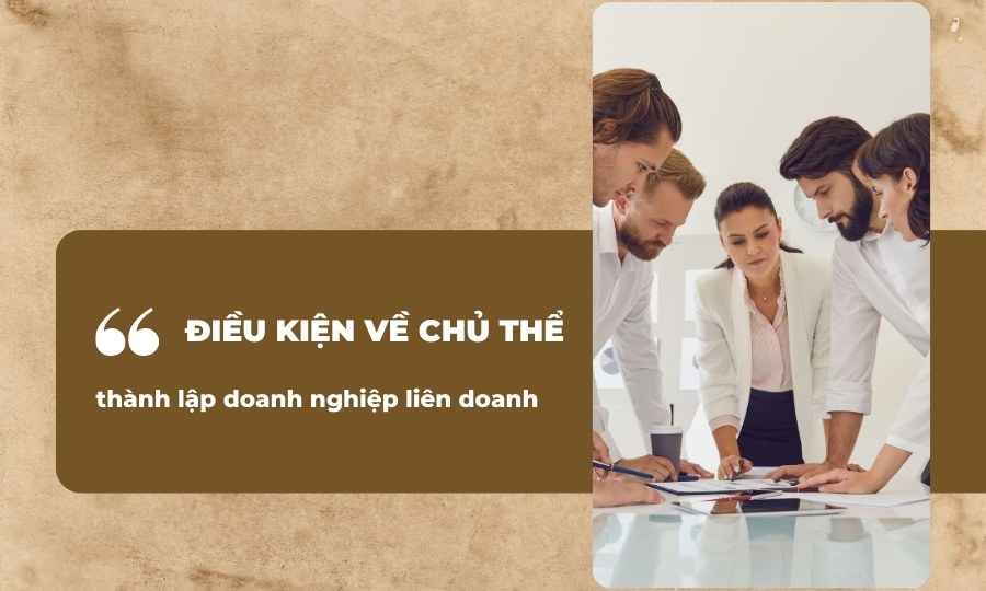 Điều kiện về chủ thể thành lập doanh nghiệp liên doanh