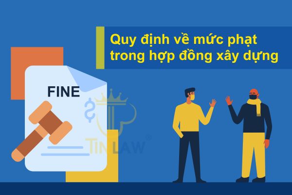 Quy định về mức phạt trong hợp đồng xây dựng như thế nào?