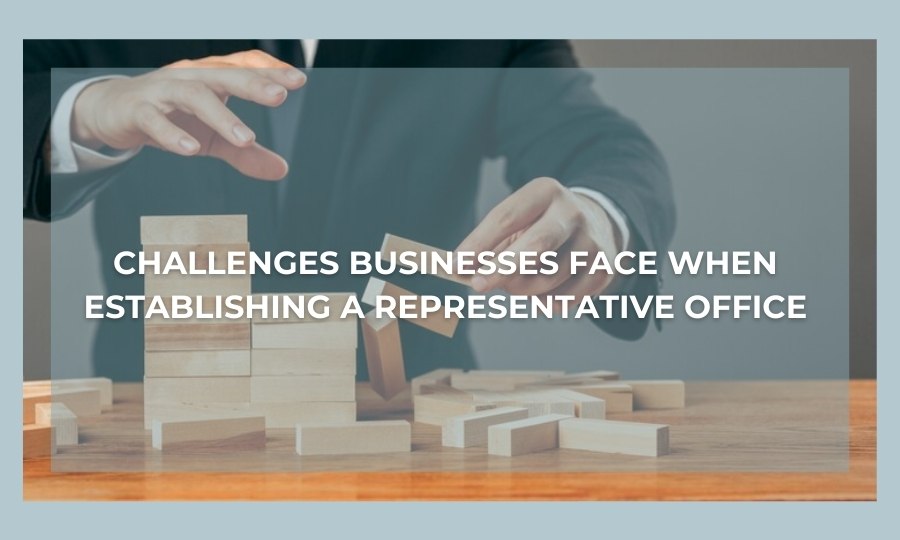 Challenges when establishing a representative office