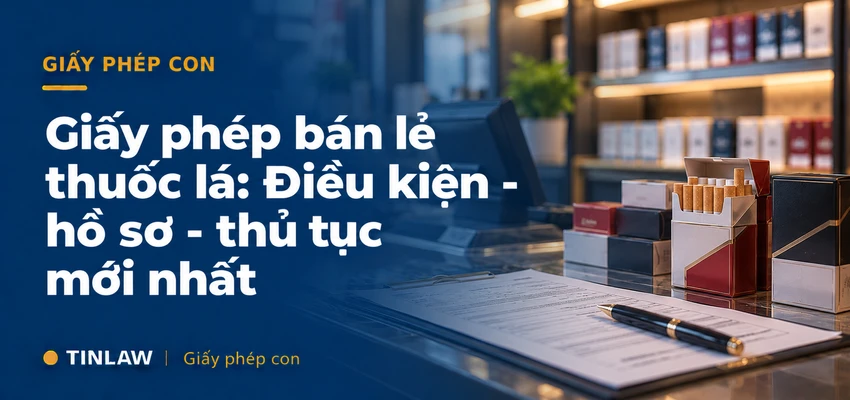 Giấy phép bán lẻ thuốc lá: Điều kiện & hồ sơ chi tiết 2026