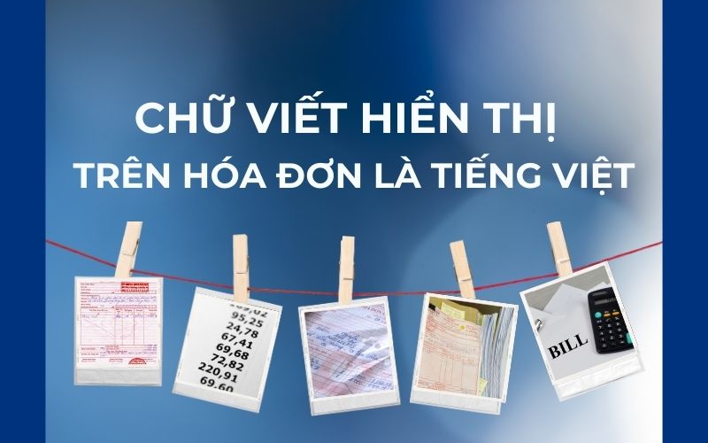 Trường hợp chữ viết hiển thị trên hóa đơn là tiếng Việt