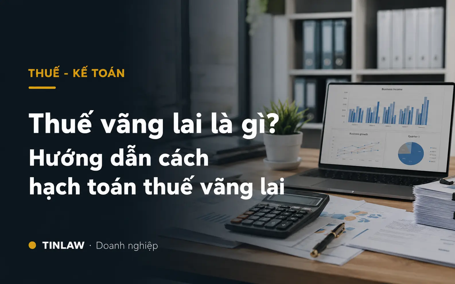 Thuế vãng lai là gì? Hướng dẫn cách hạch toán thuế vãng lai 2026