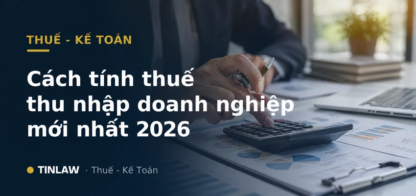 Cách tính thuế thu nhập doanh nghiệp mới nhất 2026