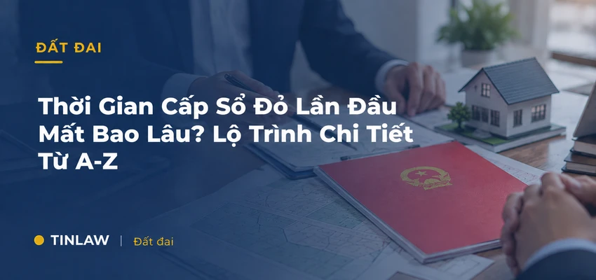 Thời Gian Cấp Sổ Đỏ Lần Đầu Mất Bao Lâu? Lộ Trình Chi Tiết Từ A-Z