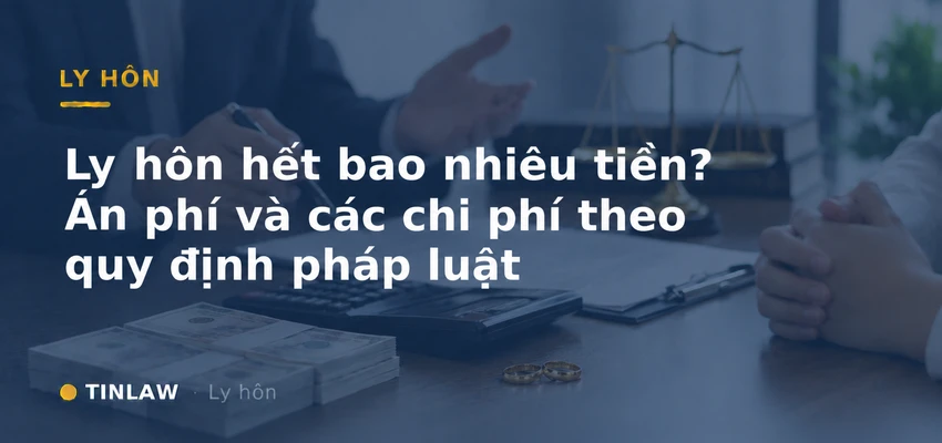 Ly hôn hết bao nhiêu tiền? Án phí và các chi phí