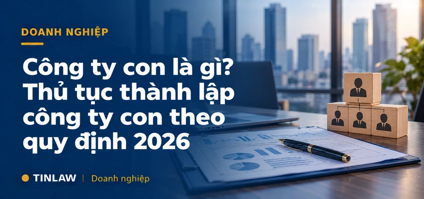 Thành lập công ty con: Khái niệm, điều kiện & quy trình 2026