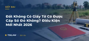 Đất Không Có Giấy Tờ Có Được Cấp Sổ Đỏ Không