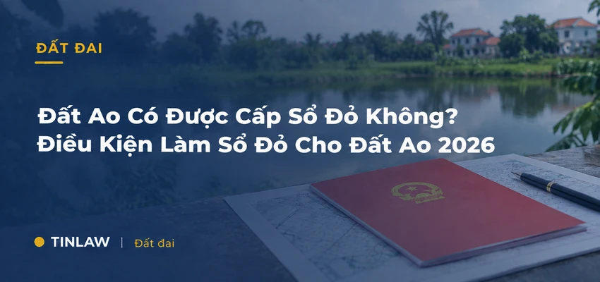 Đất Ao Có Được Cấp Sổ Đỏ Không? Điều Kiện Làm Sổ Đỏ Cho Đất Ao 2026