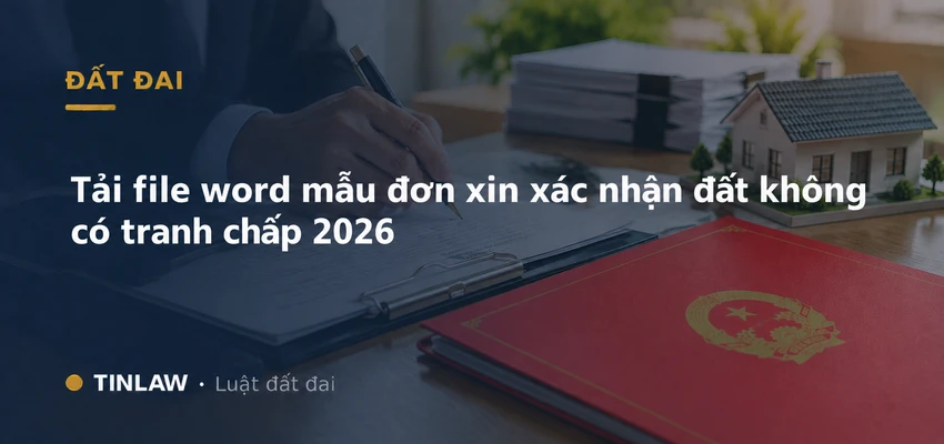 Mẫu đơn xin xác nhận đất không có tranh chấp 2026 tải Word