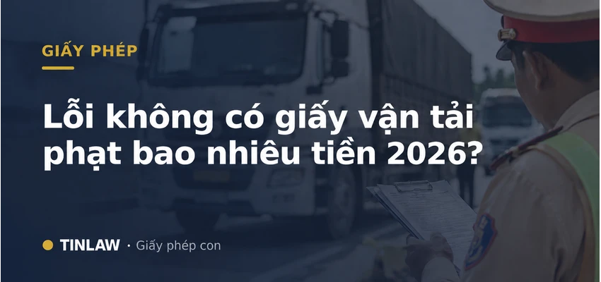 Lỗi Không Có Giấy Vận Tải Phạt Bao Nhiêu Tiền 2026