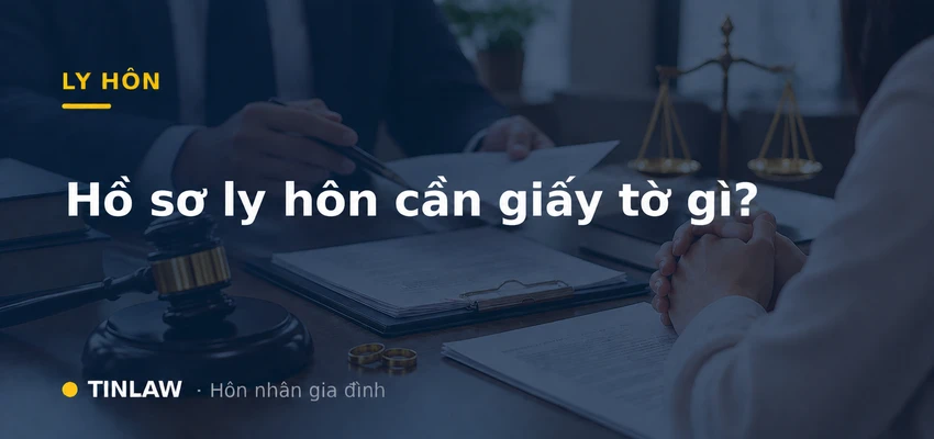 Hồ sơ ly hôn cần giấy tờ gì 2026?