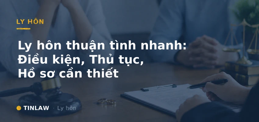 Ly hôn thuận tình 2026: Điều kiện, thủ tục, hồ sơ cần thiết