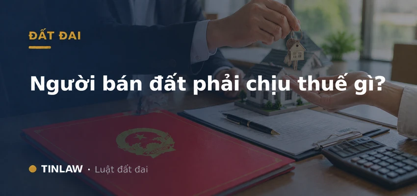 Người bán đất phải chịu thuế gì?