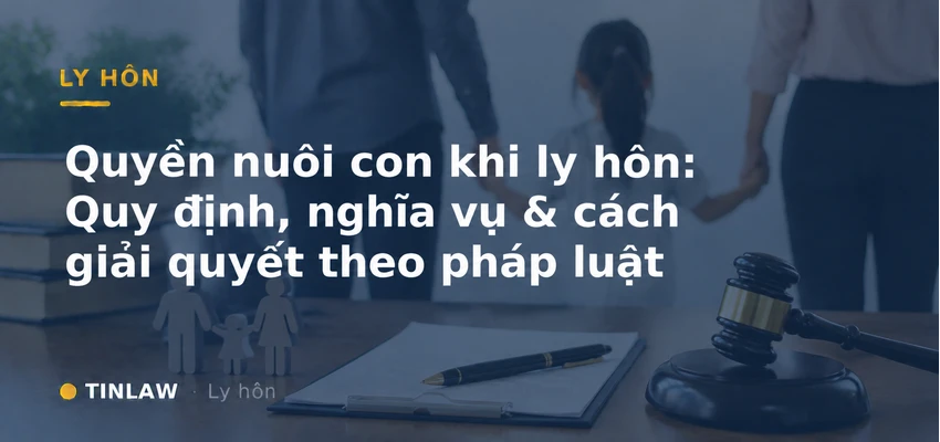 Quyền nuôi con khi ly hôn 2026: Quy định & cách giải quyết