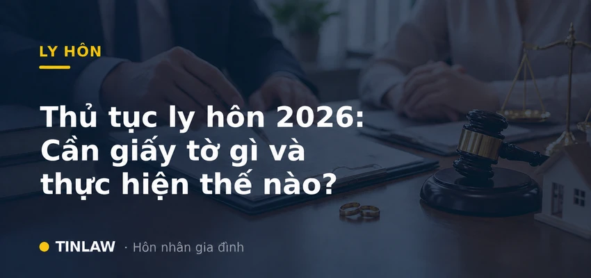 Thủ tục ly hôn 2026 thực tế: Cần gì và thực hiện thế nào?