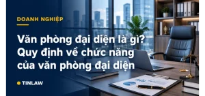 Văn phòng đại diện là gì? Chức năng như thế nào?