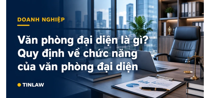 Văn phòng đại diện là gì? Quy định về chức năng của văn phòng đại diện