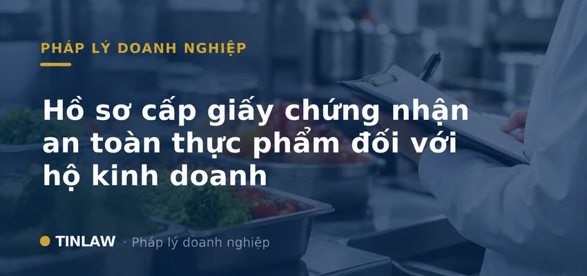 Hồ Sơ Cấp Giấy Chứng Nhận An Toàn Thực Phẩm Đối Với Hộ Kinh Doanh