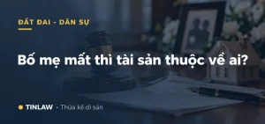 Bố mẹ mất thì tài sản thuộc về ai?