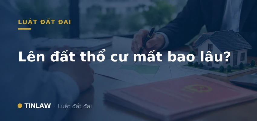Xin Lên Thổ Cư Mất Bao Lâu 2026?