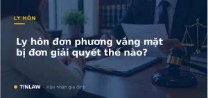 ly hôn đơn phương vắng mặt bị đơn