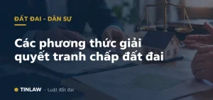 Các phương thức giải quyết tranh chấp đất đai