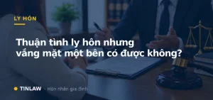 Thuận tình ly hôn nhưng vắng mặt một bên