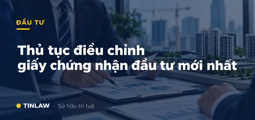 Thủ tục điều chỉnh giấy chứng nhận đầu tư mới nhất